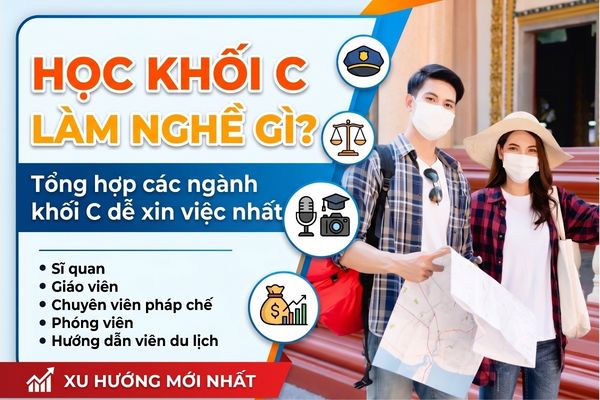 Học khối C làm nghề gì? Tổng hợp các ngành khối C dễ xin việc nhất